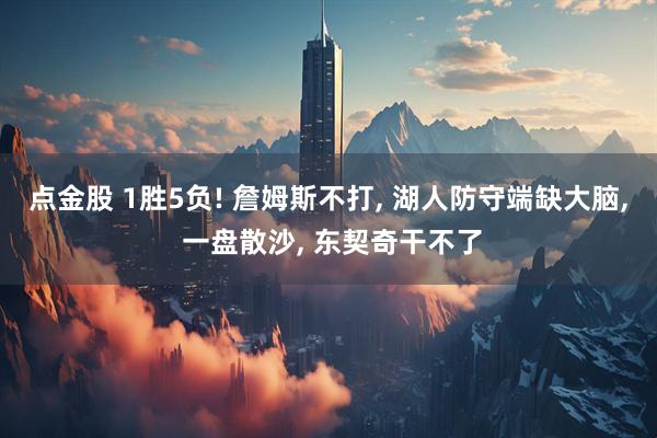 点金股 1胜5负! 詹姆斯不打, 湖人防守端缺大脑, 一盘散沙, 东契奇干不了