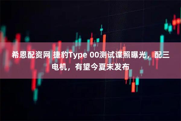 希恩配资网 捷豹Type 00测试谍照曝光，配三电机，有望今夏末发布